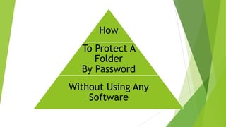 How
To Protect A
Folder
By Password

Without Using Any
Software

 