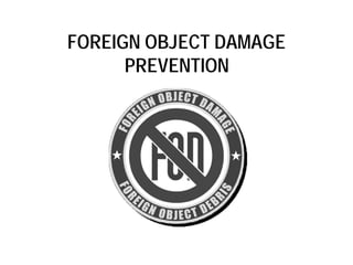 FOREIGN OBJECT DAMAGE
      PREVENTION
 