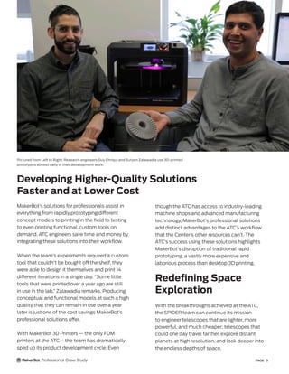 PAGE 5
MakerBot’s solutions for professionals assist in
everything from rapidly prototyping different
concept models to pr...