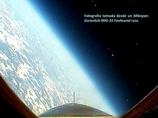 Fotografía tomada desde un Mikoyan-
Gurevitch MIG-31 Foxhound ruso
 