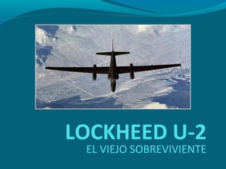 LOCKHEED U-2
 EL VIEJO SOBREVIVIENTE
 