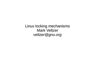 Linux locking mechanisms
Mark Veltzer
veltzer@gnu.org
 