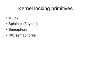 Kernel locking primitives
● Mutex
● Spinlock (3 types)
● Semaphore
● RW semaphores
 