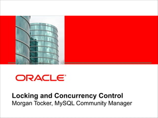 <Insert Picture Here>

Locking and Concurrency Control
Morgan Tocker, MySQL Community Manager

 