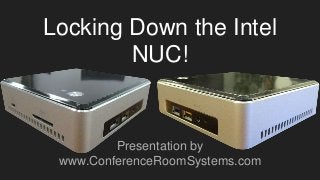 Locking Down the Intel
NUC!
Presentation by
www.ConferenceRoomSystems.com
 