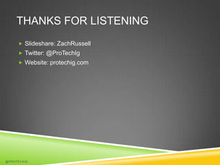 THANKS FOR LISTENING
      Slideshare: ZachRussell
      Twitter: @ProTechIg
      Website: protechig.com




@PROTECHIG
 