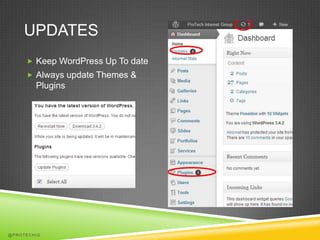 UPDATES
      Keep WordPress Up To date
      Always update Themes &
        Plugins




@PROTECHIG
 