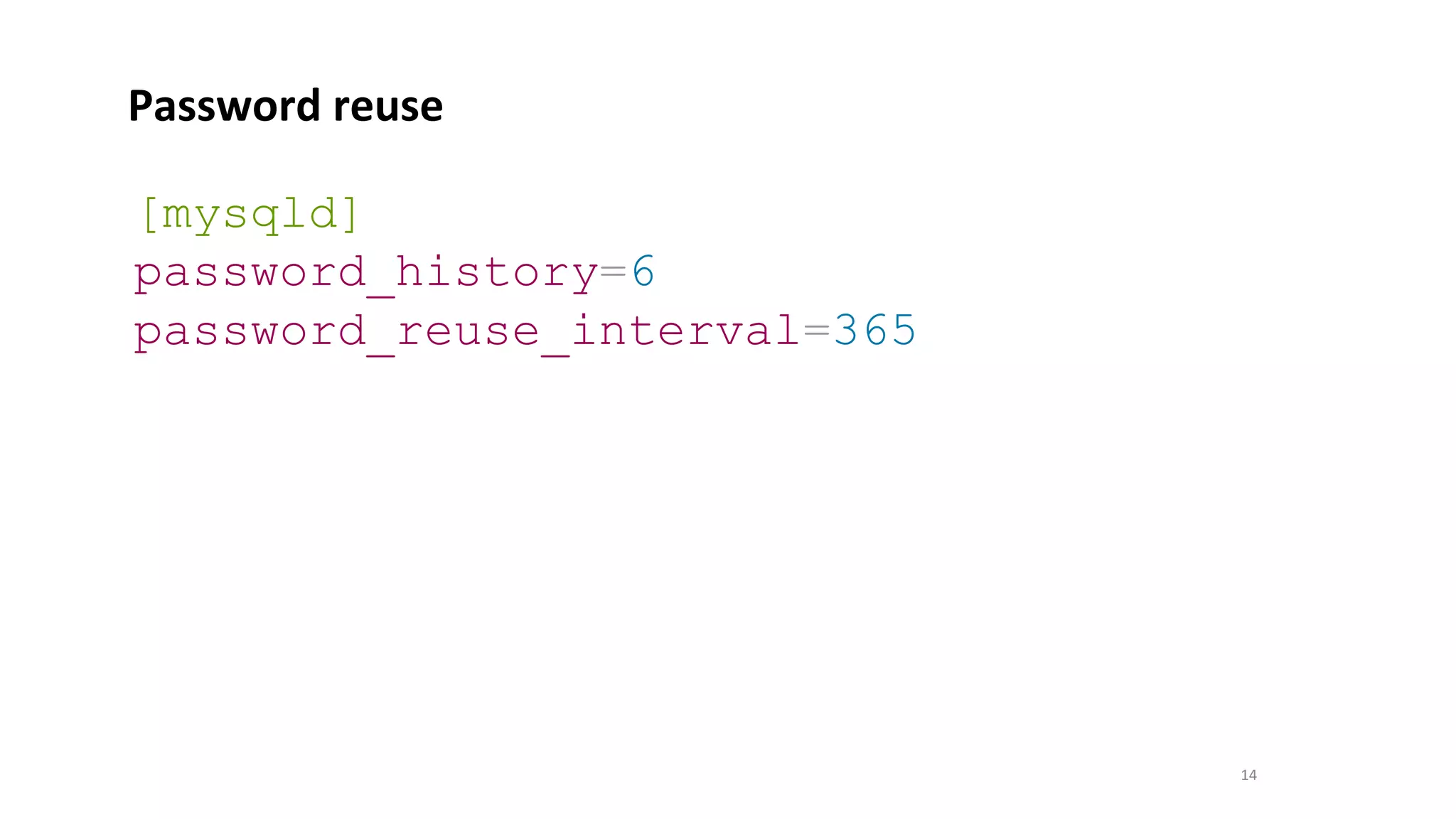 14
[mysqld]
password_history=6
password_reuse_interval=365
Password reuse
 