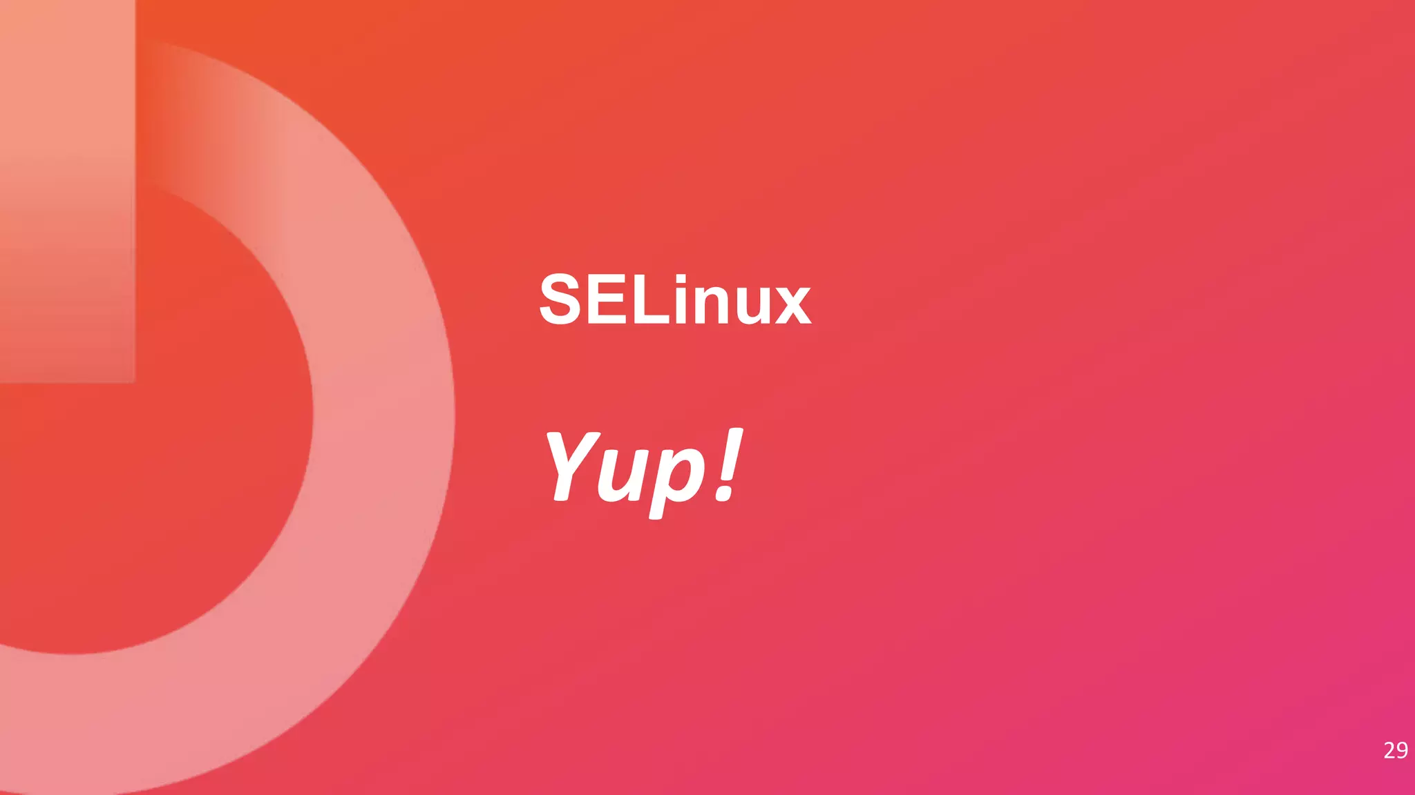 29
Yup!
SELinux
 