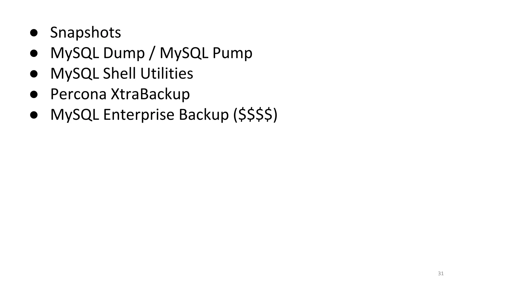 31
● Snapshots
● MySQL Dump / MySQL Pump
● MySQL Shell Utilities
● Percona XtraBackup
● MySQL Enterprise Backup ($$$$)
 