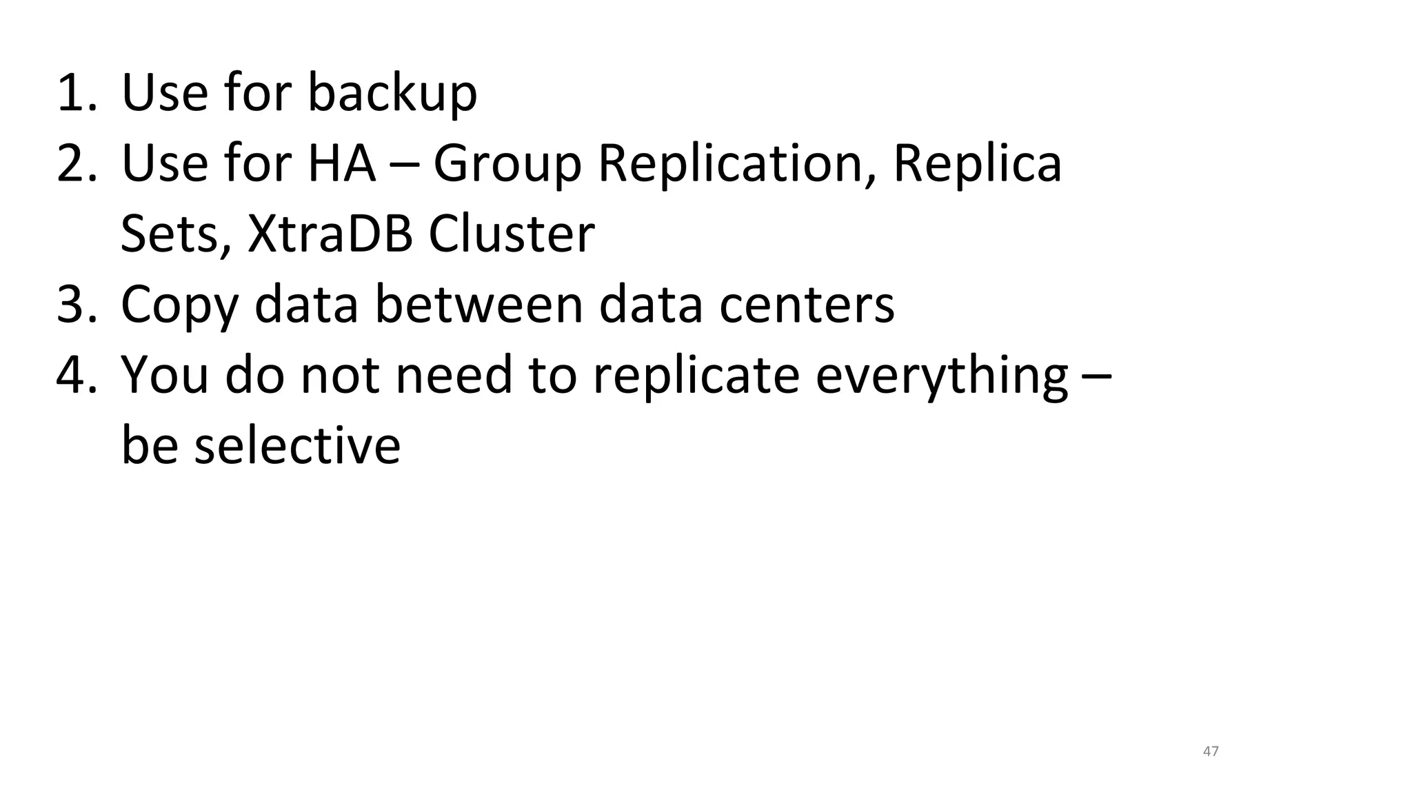 47
1. Use for backup
2. Use for HA – Group Replication, Replica
Sets, XtraDB Cluster
3. Copy data between data centers
4. You do not need to replicate everything –
be selective
 