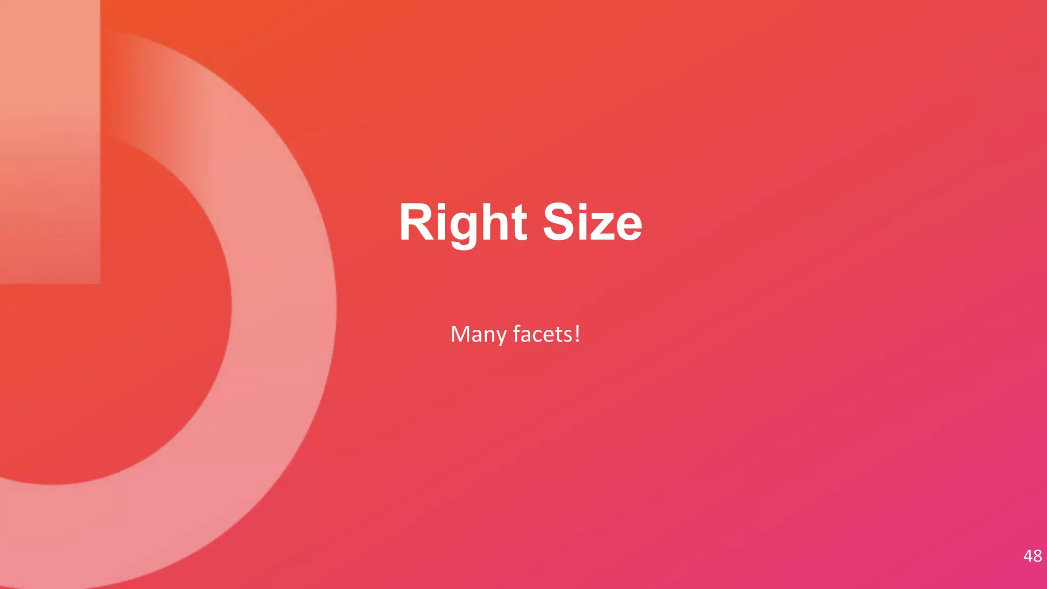 Many facets!
Right Size
48
 