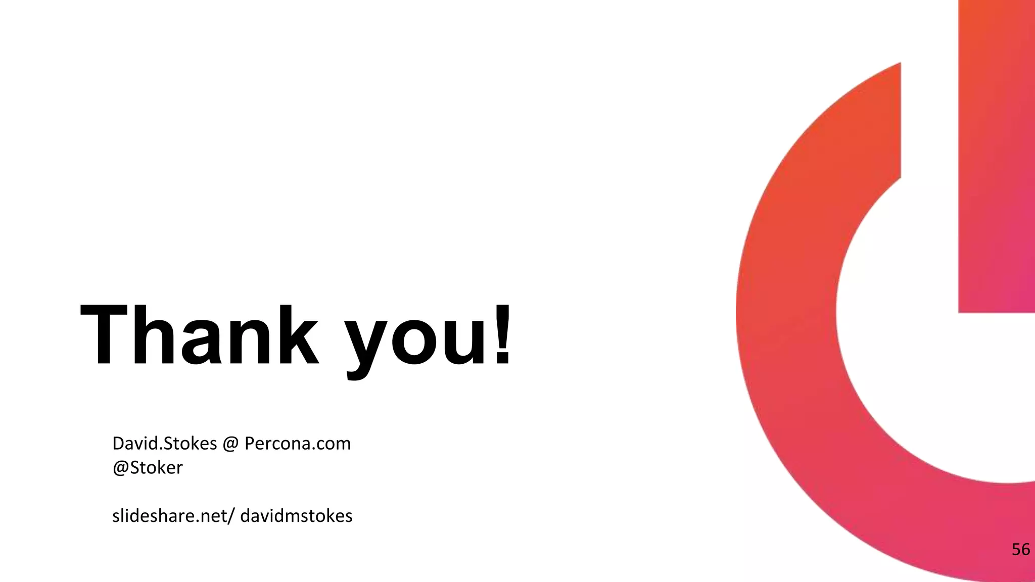 Thank you!
56
David.Stokes @ Percona.com
@Stoker
slideshare.net/ davidmstokes
 