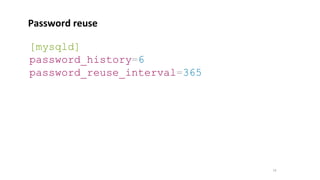 14
[mysqld]
password_history=6
password_reuse_interval=365
Password reuse
 