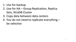 47
1. Use for backup
2. Use for HA – Group Replication, Replica
Sets, XtraDB Cluster
3. Copy data between data centers
4. You do not need to replicate everything –
be selective
 