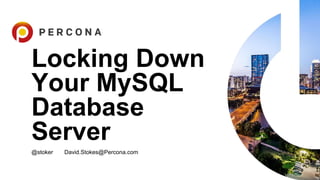 Locking Down
Your MySQL
Database
Server
@stoker David.Stokes@Percona.com
1
 