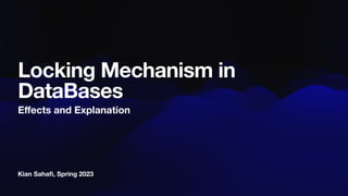 Kian Saha
fi
, Spring 2023
Locking Mechanism in
DataBases
E
ff
ects and Explanation
 