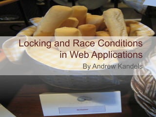 Locking and Race Conditions in Web Applications By Andrew Kandels 