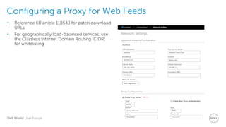 Dell World User Forum
Configuring a Proxy for Web Feeds
• Reference KB article 118543 for patch download
URLs
• For geographically load-balanced services, use
the Classless Internet Domain Routing (CIDR)
for whitelisting
 