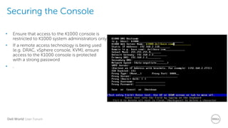 Dell World User Forum
Securing the Console
• Ensure that access to the K1000 console is
restricted to K1000 system administrators only
• If a remote access technology is being used
(e.g. DRAC, vSphere console, KVM), ensure
access to the K1000 console is protected
with a strong password
• .
 