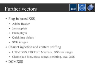 Further vectors
   Plug-in based XSS
       Adobe Reader
       Java applets
       Flash player
       Quicktime vid...