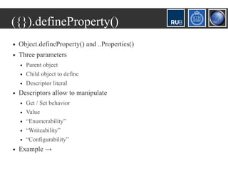 ({}).defineProperty()
   Object.defineProperty() and ..Properties()
   Three parameters
       Parent object
       Ch...