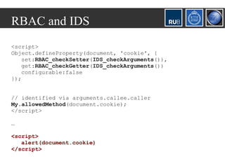 RBAC and IDS
<script>
Object.defineProperty(document, 'cookie', {
   set:RBAC_checkSetter(IDS_checkArguments()),
   get:RB...