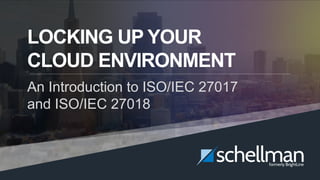Locking Up Your Cloud Environment | 1
LOCKING UP YOUR
CLOUD ENVIRONMENT
An Introduction to ISO/IEC 27017
and ISO/IEC 27018
 