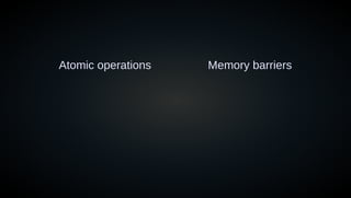 Atomic operations Memory barriers
 