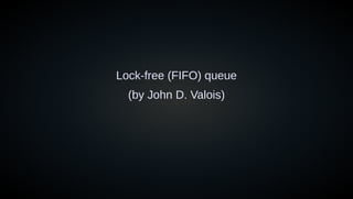 Lock-free (FIFO) queue
(by John D. Valois)
 