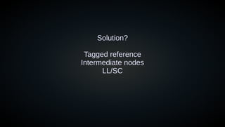 Solution?
Tagged reference
Intermediate nodes
LL/SC
 