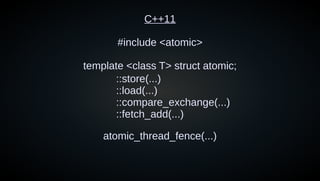 C++11
#include <atomic>
template <class T> struct atomic;
atomic_thread_fence(...)
::store(...)
::load(...)
::compare_exchange(...)
::fetch_add(...)
 