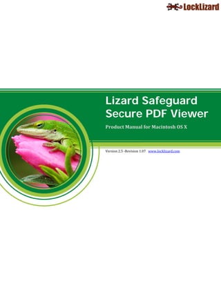 Lizard Safeguard
Secure PDF Viewer
 
Product Manual for Macintosh OS X 
 
 

Version 2.5 ‐Revision 1.07   www.locklizard.com 
 