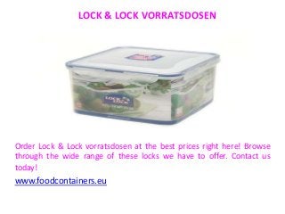 LOCK & LOCK VORRATSDOSEN
Order Lock & Lock vorratsdosen at the best prices right here! Browse
through the wide range of these locks we have to offer. Contact us
today!
www.foodcontainers.eu
 