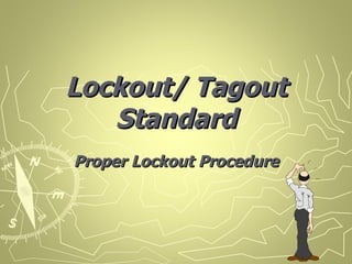 Lockout/ Tagout
   Standard
Proper Lockout Procedure
 