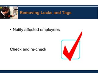 Removing Locks and Tags
• Notify affected employees
Check and re-check
 