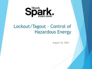 Lockout/Tagout – Control of
Hazardous Energy
August 16, 2023
 