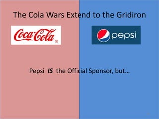 The Cola Wars Extend to the Gridiron




    Pepsi IS the Official Sponsor, but…




                                          24
 
