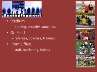 • Stadium
  – parking, security, souvenirs
• On Field
  – referees, coaches, trainers,
• Front Office
  – staff, marketing, tickets



                                   26
 