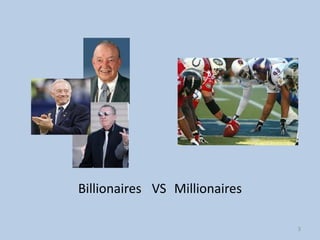 Billionaires VS Millionaires

                               3
 