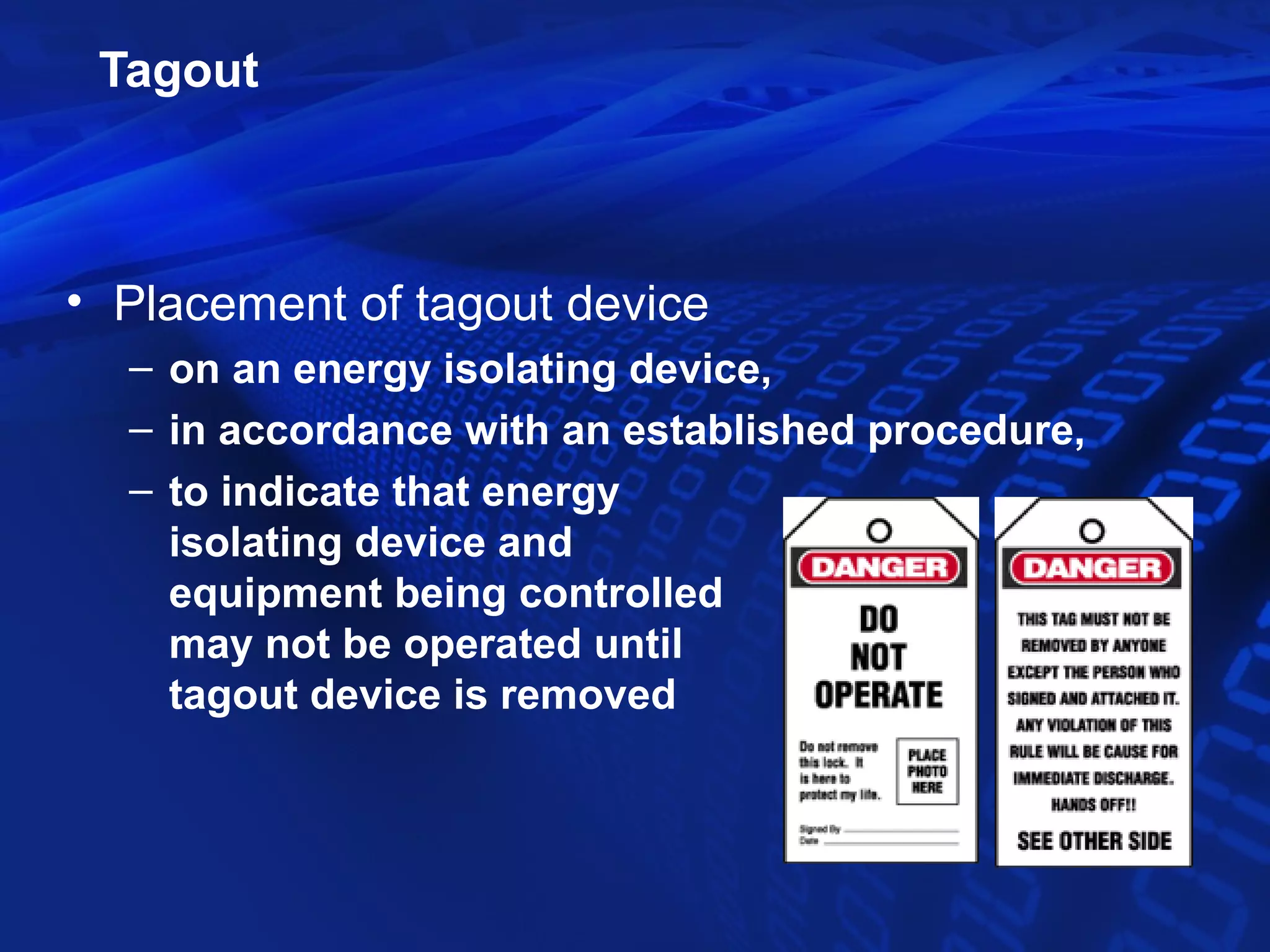 Tagout



• Placement of tagout device
  – on an energy isolating device,
  – in accordance with an established procedure,
  – to indicate that energy
    isolating device and
    equipment being controlled
    may not be operated until
    tagout device is removed
 
