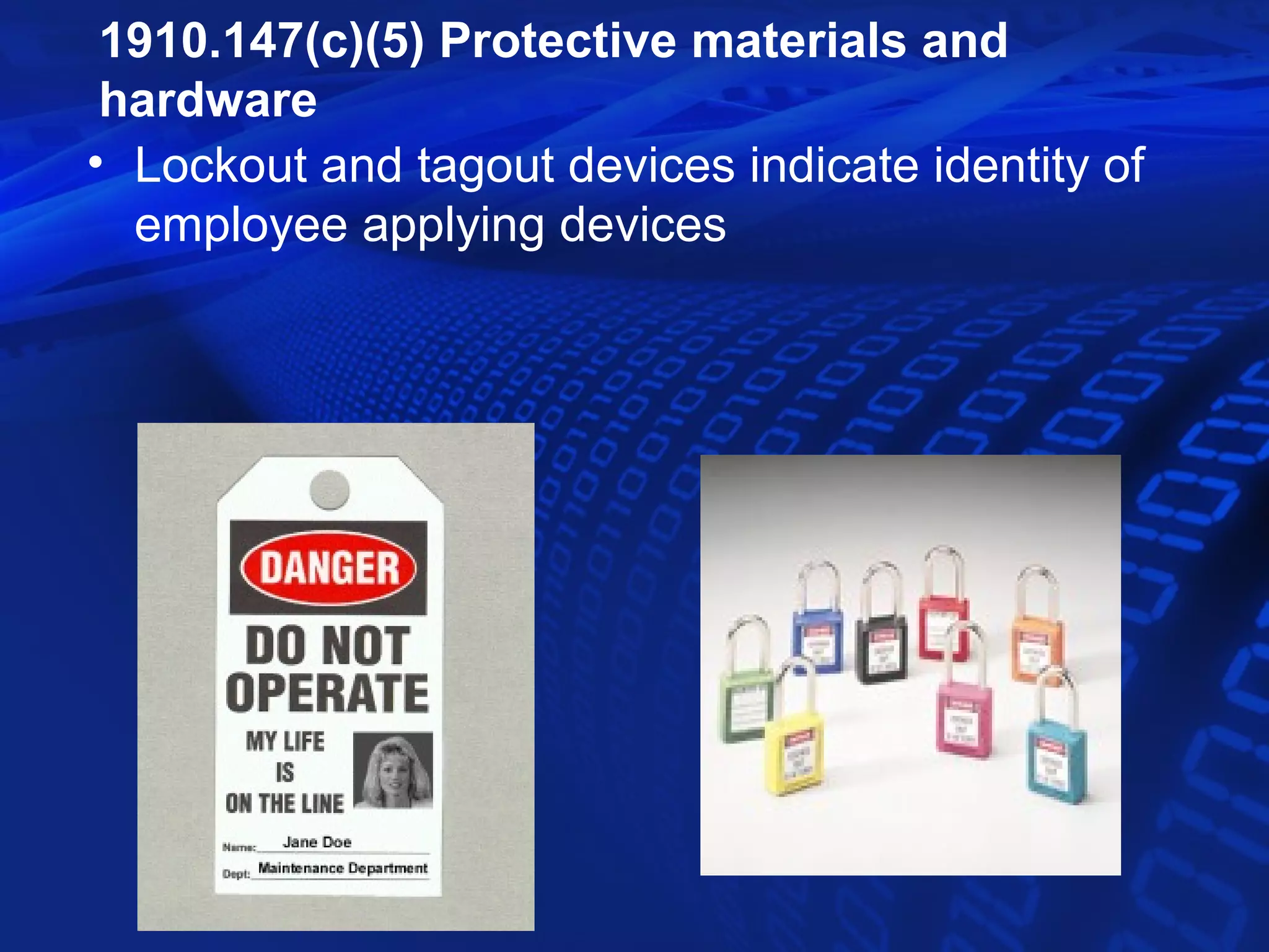 1910.147(c)(5) Protective materials and
 hardware
• Lockout and tagout devices indicate identity of
  employee applying devices
 
