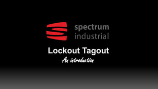 Lockout Tagout
An introduction
 