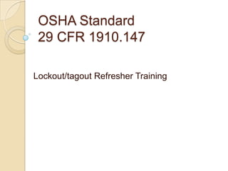 OSHA Standard
 29 CFR 1910.147

Lockout/tagout Refresher Training
 