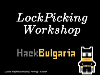 LockPickingLockPicking
WorkshopWorkshop
Marian HackMan Marinov <mm@1h.com>
 