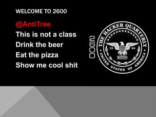 Welcome to 2600@AntiTreeThis is not a classDrink the beerEat the pizzaShow me cool shit