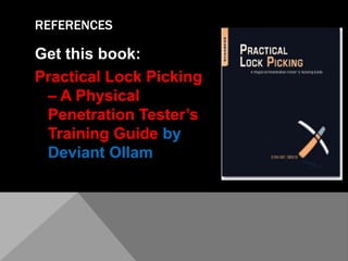 ReferencesGet this book:Practical Lock Picking – A Physical Penetration Tester’s Training Guide by Deviant Ollam