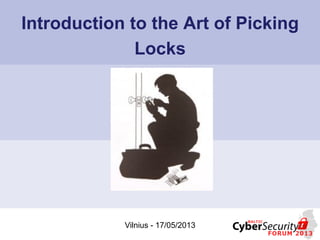 Introduction to the Art of Picking
Locks
Vilnius - 17/05/2013
 