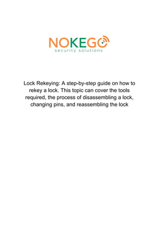 Lock Rekeying: A step-by-step guide on how to
rekey a lock. This topic can cover the tools
required, the process of disassembling a lock,
changing pins, and reassembling the lock
 