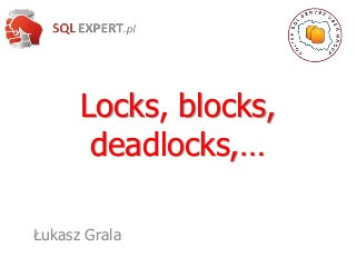 Locks, blocks,
       deadlocks,…

Łukasz Grala
 